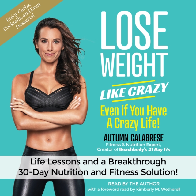 Lose Weight Like Crazy Even If You Have a Crazy Life! : Life Lessons and aBreakthrough 30-Day Nutrition and Fitness Solution!, eAudiobook MP3 eaudioBook