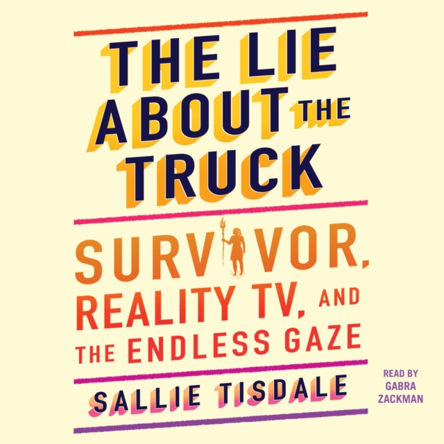 The Lie About the Truck : Survivor, Reality TV, and the Endless Gaze, eAudiobook MP3 eaudioBook
