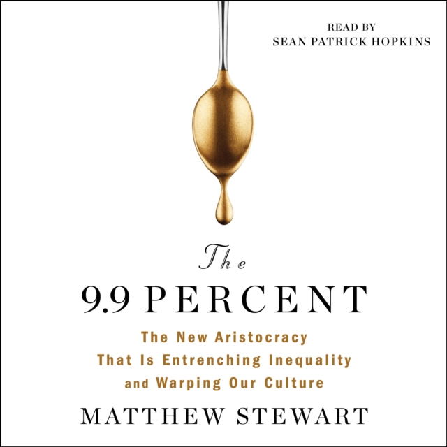 The 9.9 Percent : The New Aristocracy That Is Entrenching Inequality and Warping Our Culture, eAudiobook MP3 eaudioBook