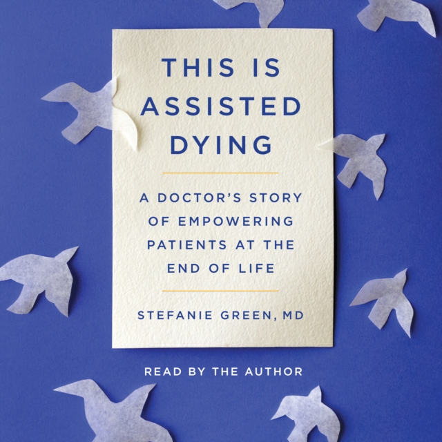 This Is Assisted Dying : A Doctor's Story of Empowering Patients at the End of Life, eAudiobook MP3 eaudioBook