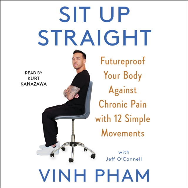 Sit Up Straight : Future-Proof Your Body Against Chronic Pain with 12 Simple Movements, eAudiobook MP3 eaudioBook