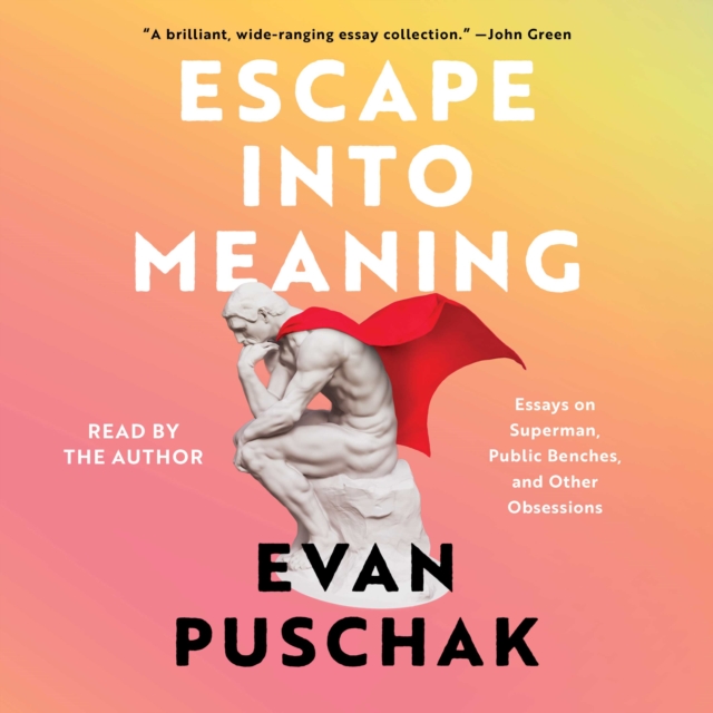 Escape into Meaning : Essays on Superman, Public Benches, and Other Obsessions, eAudiobook MP3 eaudioBook
