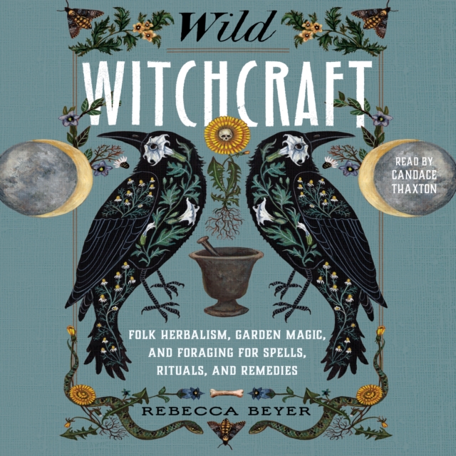 Wild Witchcraft : Folk Herbalism, Garden Magic, and Foraging for Spells, Rituals, and Remedies, eAudiobook MP3 eaudioBook