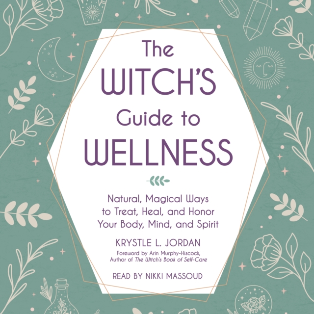 The Witch's Guide to Wellness : Natural, Magical Ways to Treat, Heal, and Honor Your Body, Mind, and Spirit, eAudiobook MP3 eaudioBook
