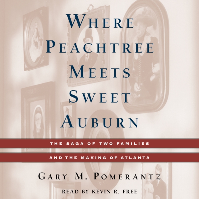 Where Peachtree Meets Sweet Auburn : The Saga of Two Families and the Making of Atlanta, eAudiobook MP3 eaudioBook