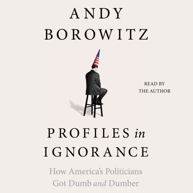 Profiles in Ignorance : How America's Politicians Got Dumb and Dumber, eAudiobook MP3 eaudioBook