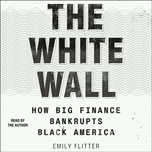 The White Wall : How Big Finance Bankrupts Black America, eAudiobook MP3 eaudioBook