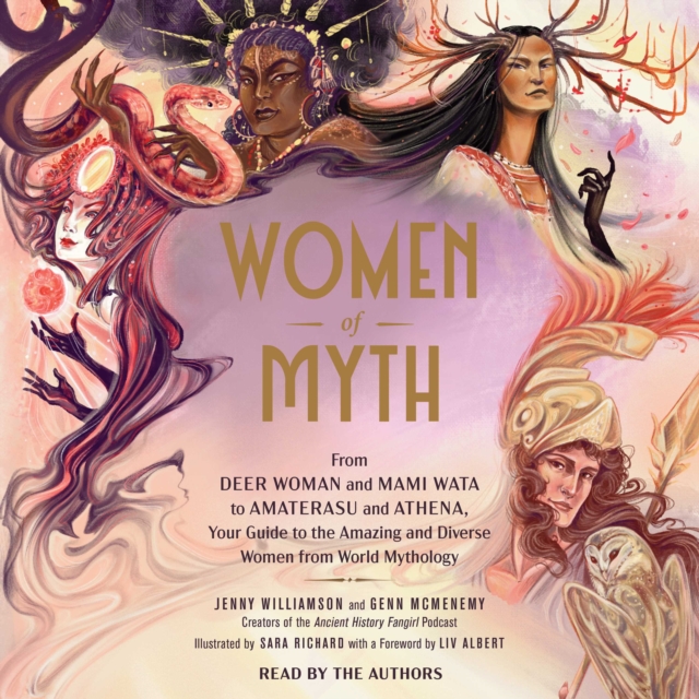 Women of Myth : From Deer Woman and Mami Wata to Amaterasu and Athena, Your Guide to the Amazing and Diverse Women from World Mythology, eAudiobook MP3 eaudioBook