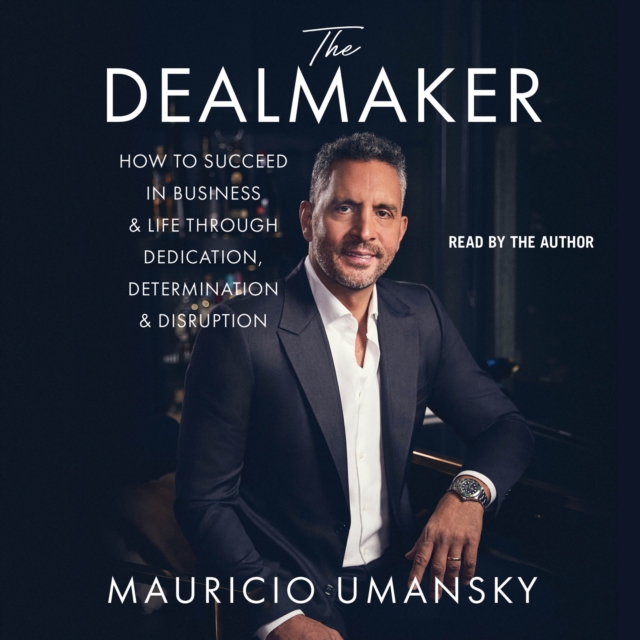 The Dealmaker : How to Succeed in Business & Life Through Dedication, Determination & Disruption, eAudiobook MP3 eaudioBook