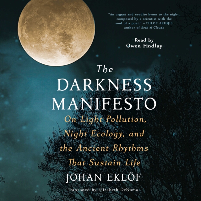 The Darkness Manifesto : Our Light Pollution, Night Ecology, and the Ancient Rhythms that Sustain Life, eAudiobook MP3 eaudioBook