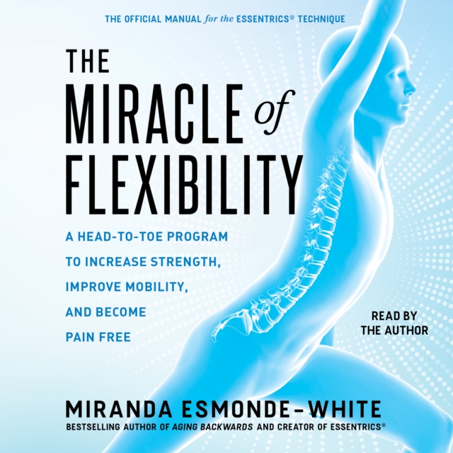 The Miracle of Flexibility : A Head-to-Toe Program to Increase Strength, Improve Mobility, and Become Pain Free, eAudiobook MP3 eaudioBook