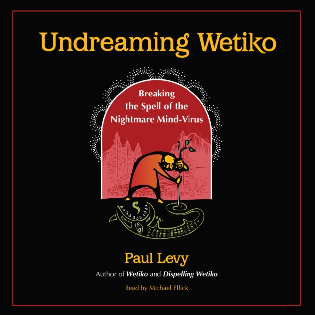 Undreaming Wetiko : Breaking the Spell of the Nightmare Mind-Virus, eAudiobook MP3 eaudioBook