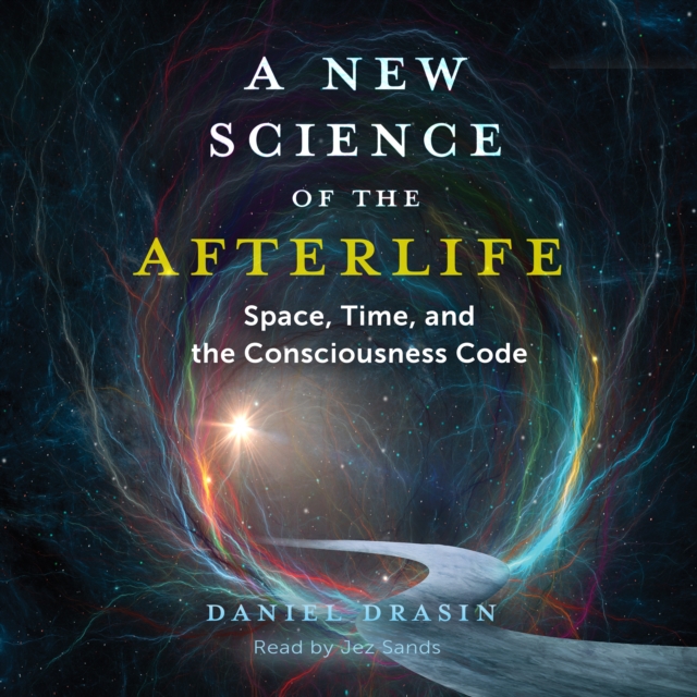 A New Science of the Afterlife : Space, Time, and the Consciousness Code, eAudiobook MP3 eaudioBook