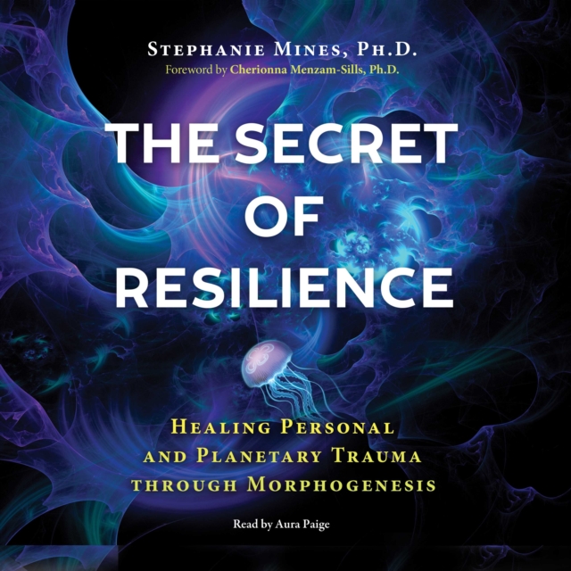 The Secret of Resilience : Healing Personal and Planetary Trauma through Morphogenesis, eAudiobook MP3 eaudioBook