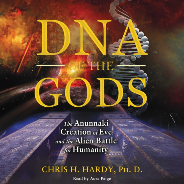 DNA of the Gods : The Anunnaki Creation of Eve and the Alien Battle for Humanity, eAudiobook MP3 eaudioBook