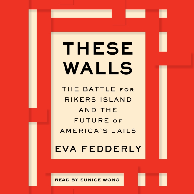 These Walls : The Battle for Rikers Island and the Future of America's Jails, eAudiobook MP3 eaudioBook