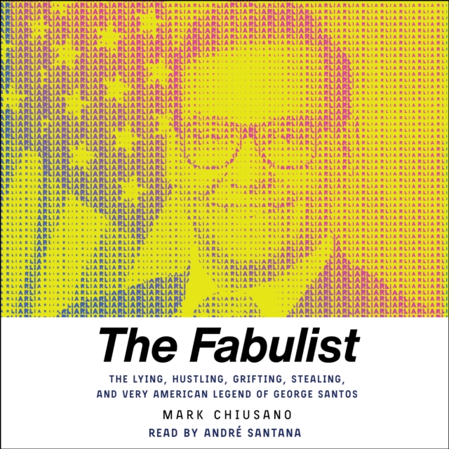 The Fabulist : The Lying, Hustling, Grifting, Stealing, and Very American Legend of George Santos, eAudiobook MP3 eaudioBook