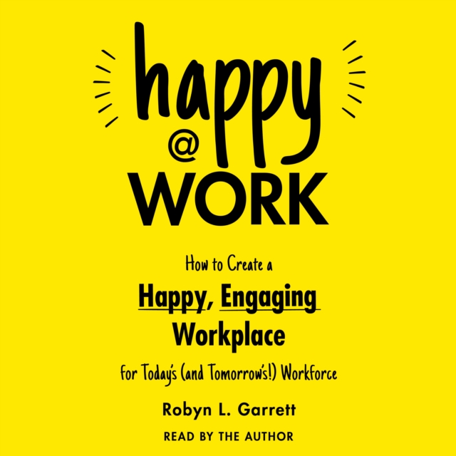 Happy at Work : How to Create a Happy, Engaging Workplace for Today's (and Tomorrow's!) Workforce, eAudiobook MP3 eaudioBook