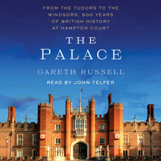 The Palace : From the Tudors to the Windsors, 500 Years of British History at Hampton Court, eAudiobook MP3 eaudioBook