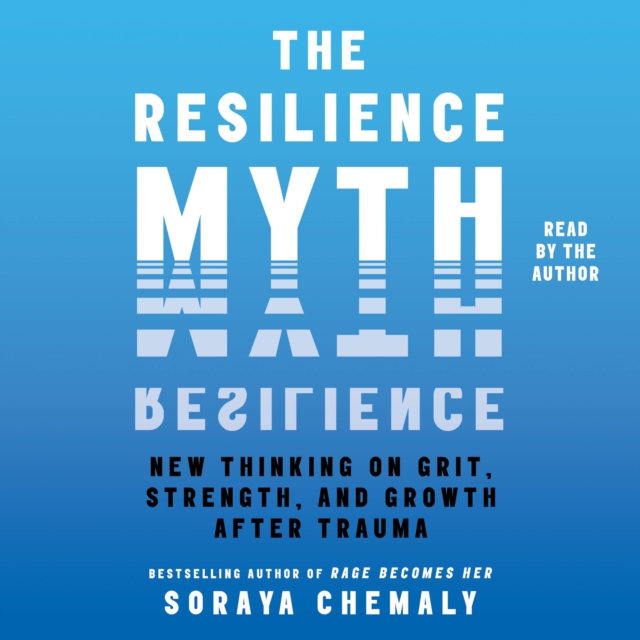 The Resilience Myth : New Thinking on Grit, Strength, and Growth After Trauma, eAudiobook MP3 eaudioBook