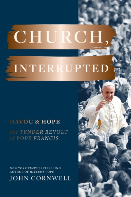Church, Interrupted : Havoc & Hope: The Tender Revolt of Pope Francis, Hardback Book