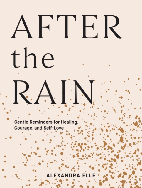 After the Rain : Gentle Reminders for Healing, Courage, and Self-Love, EPUB eBook