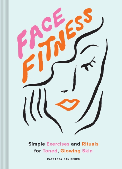 Face Fitness : Simple Exercises and Rituals for Toned, Glowing Skin, Hardback Book