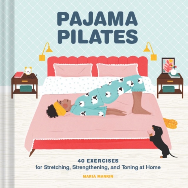 Pajama Pilates : 40 Exercises for Stretching, Strengthening, and Toning at Home, Hardback Book
