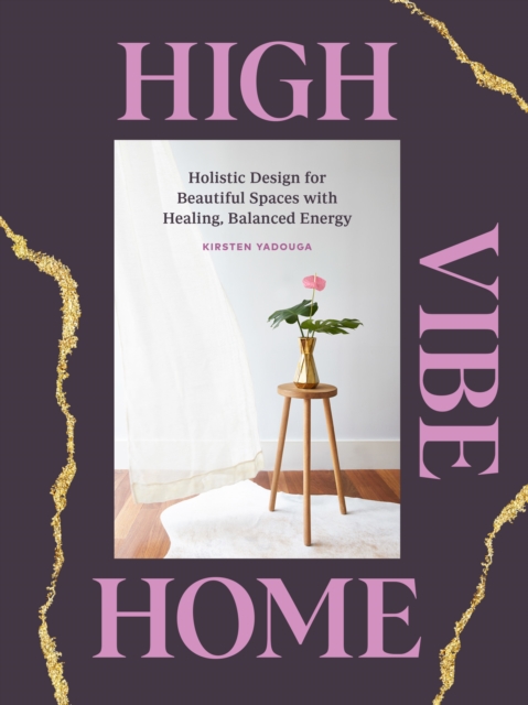 High Vibe Home : Holistic Design for Beautiful Spaces with Healing, Balanced Energy, EPUB eBook