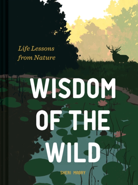 Wisdom of the Wild : Life Lessons from Nature, Hardback Book