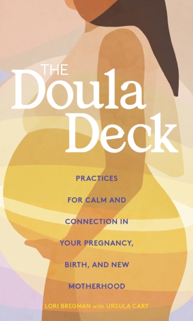 The Doula Deck : Practices for Calm and Connection in Your Pregnancy, Birth, and New Motherhood, EPUB eBook