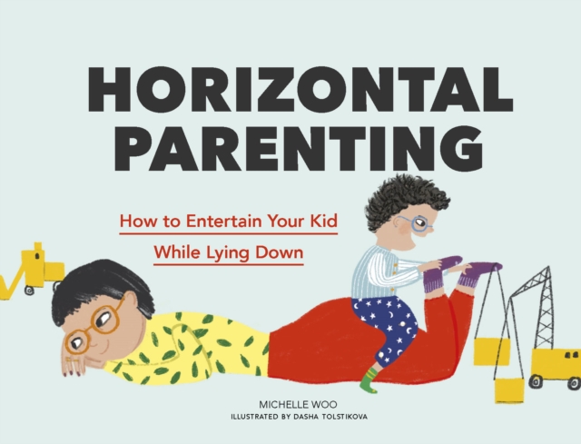 Horizontal Parenting : How to Entertain Your Kid While Lying Down, EPUB eBook