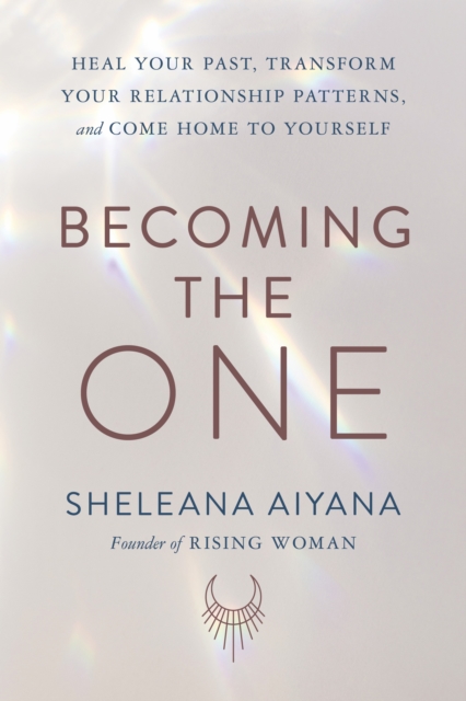 Becoming the One : Heal Your Past, Transform Your Relationship Patterns, and Come Home to Yourself, EPUB eBook