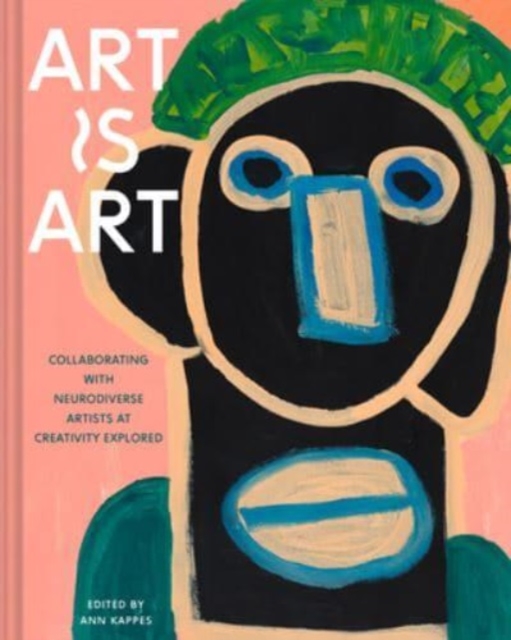 Art Is Art : Collaborating with Neurodiverse Artists at Creativity Explored, Hardback Book