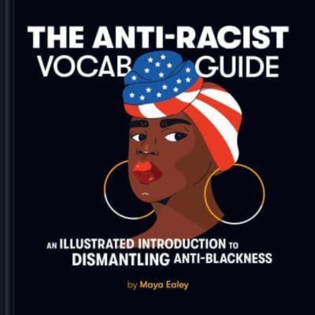 The Anti-Racist Vocab Guide : An Illustrated Introduction to Dismantling Anti-Blackness, Hardback Book