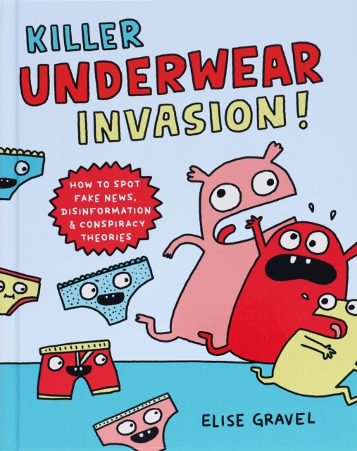 Killer Underwear Invasion! : How to Spot Fake News, Disinformation & Conspiracy Theories, Hardback Book
