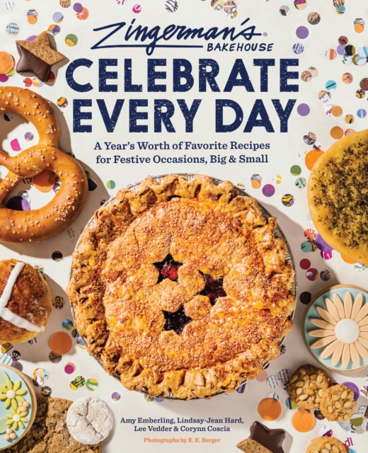 Zingerman’s Bakehouse Celebrate Every Day : A Year's Worth of Favorite Recipes for Festive Occasions, Big and Small, Hardback Book