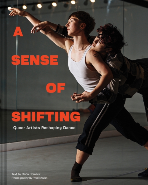 A Sense of Shifting : Queer Artists Reshaping Dance, Hardback Book