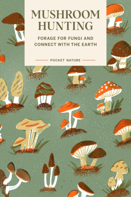 Pocket Nature: Mushroom Hunting : Forage for Fungi and Connect with the Earth, EPUB eBook