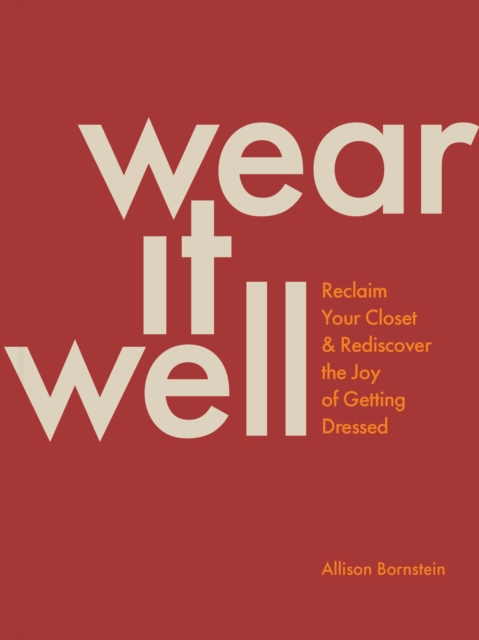 Wear It Well : Reclaim Your Closet and Rediscover the Joy of Getting Dressed, EPUB eBook