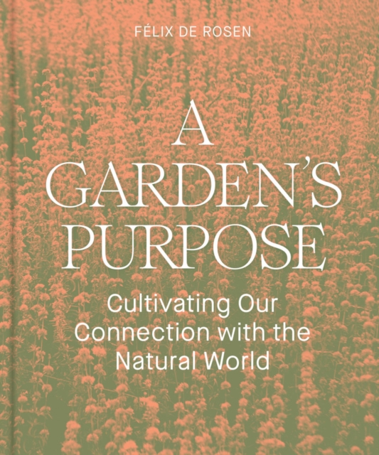 A Garden's Purpose : Cultivating Our Connection to the Natural World, Hardback Book