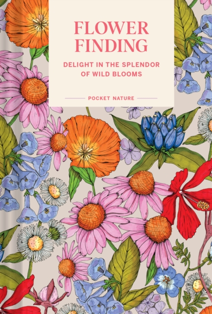 Pocket Nature: Flower Finding : Delight in the Splendor of Wild Blooms, EPUB eBook