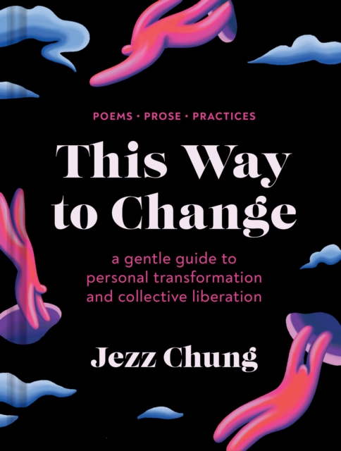 This Way to Change : A Gentle Guide to Personal Transformation and Collective Liberation-Poems, Prose, Practices, EPUB eBook