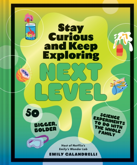 Stay Curious and Keep Exploring: Next Level : 50 Bigger, Bolder Science Experiments to Do with the Whole Family, Hardback Book