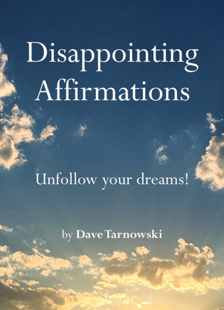 Disappointing Affirmations : Unfollow your dreams!, Hardback Book