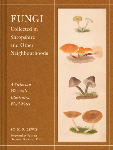 Fungi Collected in Shropshire and Other Neighbourhoods : A Victorian Woman's Illustrated Field Notes, EPUB eBook