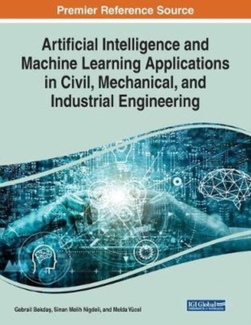 Artificial Intelligence and Machine Learning Applications in Civil, Mechanical, and Industrial Engineering, Paperback / softback Book