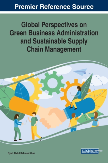 Global Perspectives on Green Business Administration and Sustainable Supply Chain Management, Hardback Book