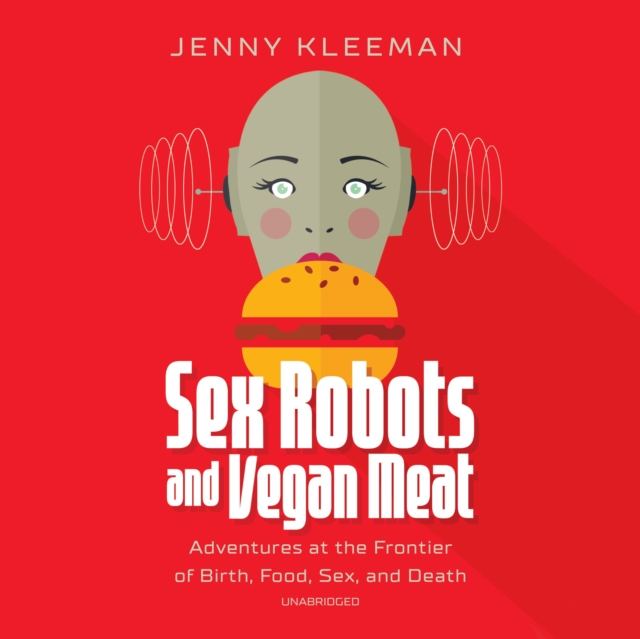 Sex Robots and Vegan Meat, eAudiobook MP3 eaudioBook