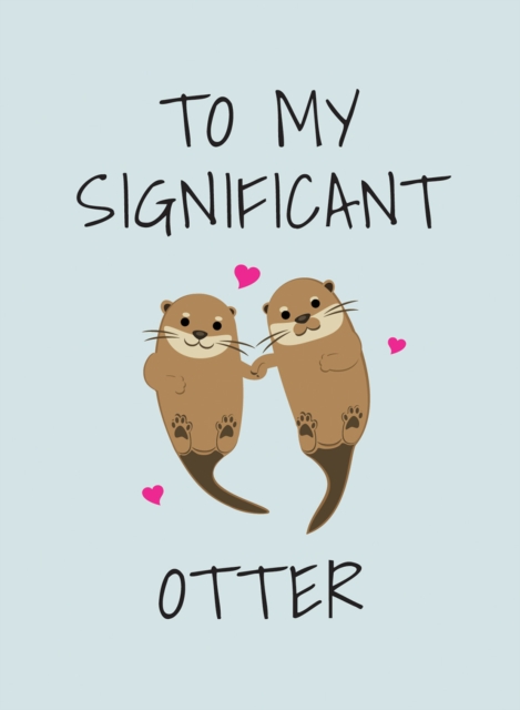 To My Significant Otter : A Cute Illustrated Book to Give to Your Squeak-Heart, EPUB eBook
